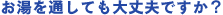 お湯を通しても大丈夫ですか?